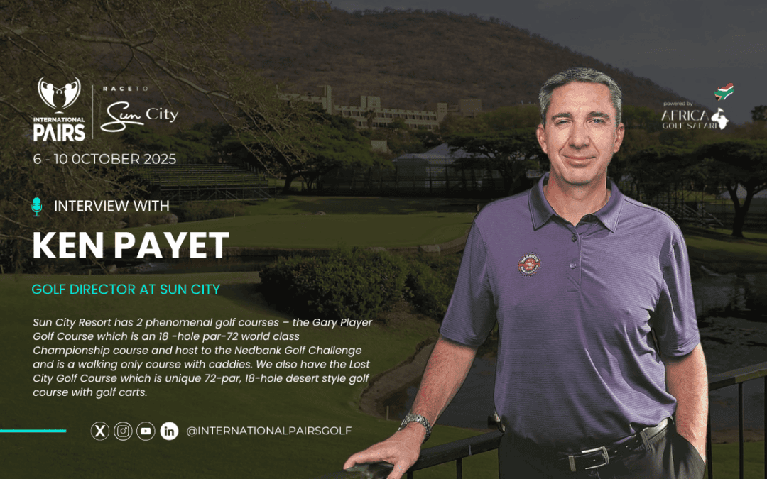 Insight into World Class Golf at Sun City – Interview with the Mr. Ken Payet, General Manager – Sports and Recreation & Tournament Director – Nedbank Golf Challenge